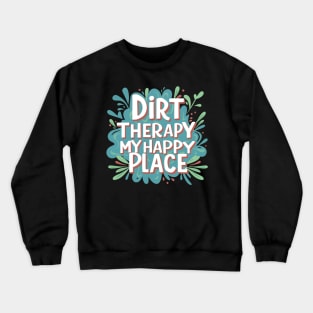 Dirt Therapy is my happy place Crewneck Sweatshirt